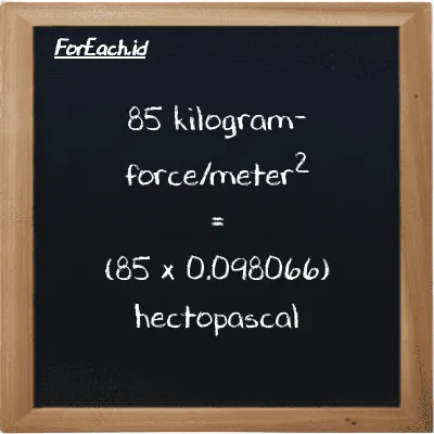 How to convert kilogram-force/meter<sup>2</sup> to hectopascal: 85 kilogram-force/meter<sup>2</sup> (kgf/m<sup>2</sup>) is equivalent to 85 times 0.098066 hectopascal (hPa)